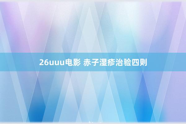 26uuu电影 赤子湿疹治验四则