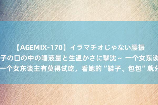 【AGEMIX-170】イラマチオじゃない腰振りフェラチオ 3 ～女の子の口の中の唾液量と生温かさに撃沈～ 一个女东谈主有莫得试吃，看她的“鞋子、包包”就分解，对比太显着